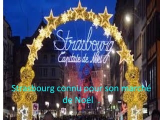 Strasbourg connu pour son marché
de Noël .
 