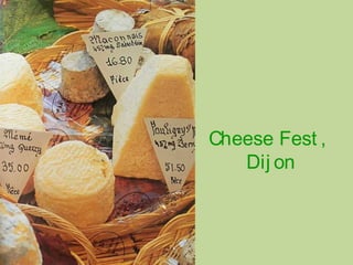 Cheese Fest ,
Dij on
 