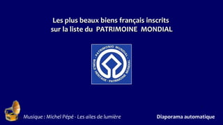 Les plus beaux biens français inscrits
sur la liste du PATRIMOINE MONDIAL
Musique : Michel Pépé - Les ailes de lumière Diaporama automatique
.
 