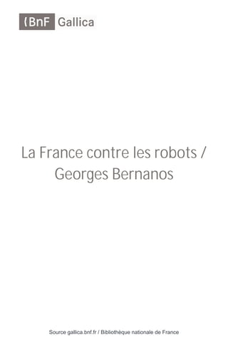 Source gallica.bnf.fr / Bibliothèque nationale de France
La France contre les robots /
Georges Bernanos
 