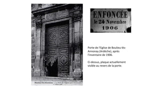 Porte de l’Eglise de Boulieu-lès-
Annonay (Ardèche), après
l’inventaire de 1906.
Ci-dessus, plaque actuellement
visible au revers de la porte.
 
