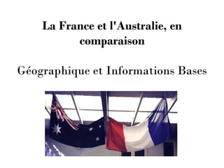 La France et l'Australie, en
comparaison
Géographique et Informations Bases

 