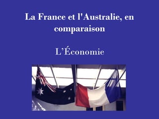 La France et l'Australie, en
comparaison
L’Économie

 