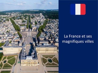 La France et ses
magnifiques villes
 