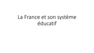 La France et son système 
éducatif 
 