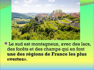 Le sud est montagneux, avec des lacs,
des forêts et des champs qui en font
une des régions de France les plus
«vertes».
 