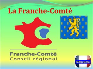 La Franche-Comté
M.Routchka
 