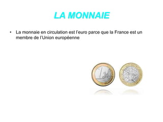 LA MONNAIE
• La monnaie en circulation est l’euro parce que la France est un
membre de l’Union européenne
 