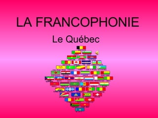 LA FRANCOPHONIE Le Québec 