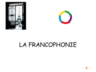 LA FRANCOPHONIE
1
 
