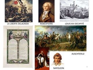 LA LIBERTÉ DELACROIX ROBESPIERRE LOUIS XVI DECAPITÉ
AUSCHTERLIZ
NAPOLEON
8
 