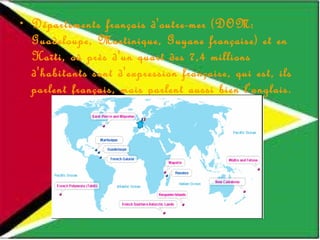 Départements français d'outre-mer (DOM: Guadeloupe, Martinique, Guyane française) et en Haïti, où près d'un quart des 7,4 millions d'habitants sont d'expression française, qui est, ils parlent français, mais parlent aussi bien l'anglais. 