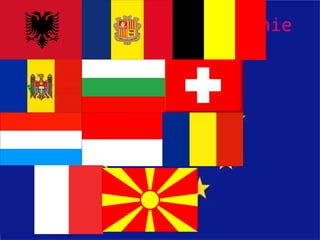 La Francophonie est constitué   Albanie, Andorre, Belgique, Bulgarie, France, Luxembourg, Macédoine, Moldavie, Monaco, la Roumanie et la Suisse. Les pays de la francophonie 