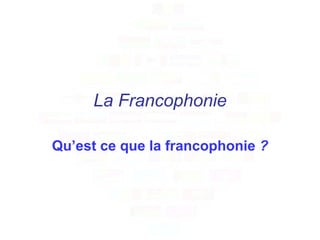 La Francophonie Qu’est ce que la francophonie  ? 
