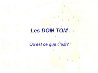 Les DOM TOM Qu’est ce que c’est ? 