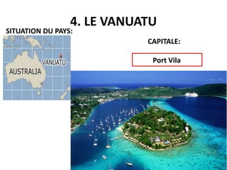 4. LE VANUATU
SITUATION DU PAYS:
CAPITALE:
Port Vila
 