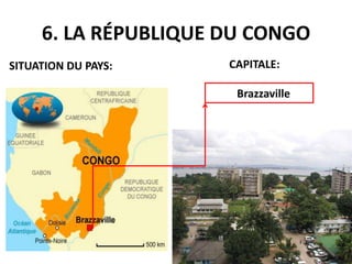 6. LA RÉPUBLIQUE DU CONGO
SITUATION DU PAYS: CAPITALE:
Brazzaville
 