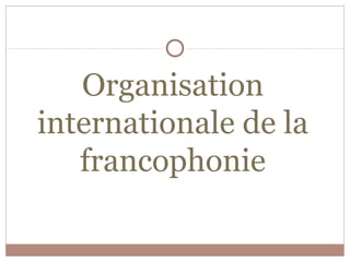 Organisation
internationale de la
francophonie
 