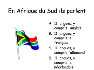 En Afrique du Sud ils parlent 11 langues, y compris l’anglais 11 langues, y compris le français 11 langues, y compris l’allemand 11 langues, y compris le néerlandais 