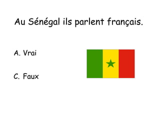 Au Sénégal ils parlent français.   Vrai Faux 