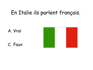 En Italie ils parlent français.   Vrai Faux 