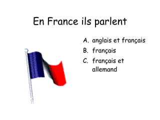 En France ils parlent anglais et français français français et allemand 