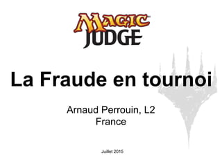 Juillet 2015
La Fraude en tournoi
Arnaud Perrouin, L2
France
 