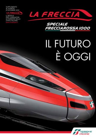 SUPPLEMENTO
AL NUMERO
DI DICEMBRE 2012


IL MENSILE
PER I VIAGGIATORI
DI FERROVIE DELLO
STATO ITALIANE
www.fsitaliane.it
                    SPECIALE




                    IL FUTURO
                       È OGGI
 