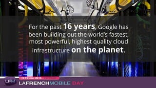 For the past 16 years, Google has
been building out the world’s fastest,
most powerful, highest quality cloud
infrastructure on the planet.
 