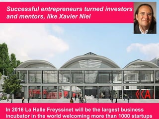 24/09/2015 9
Successful entrepreneurs turned investors
and mentors, like Xavier Niel
In 2016 La Halle Freyssinet will be t...