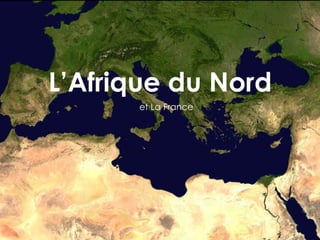 L’Afrique du Nord
      et La France
 