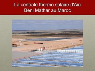 La centrale thermo solaire d'Ain
Beni Mathar au Maroc
 