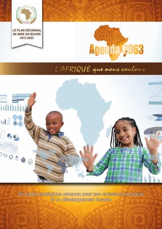 Le pLan décennaL
de mise en œuvre
2013-2023
Un cadre stratégique commun pour une croissance inclusive
et un développement durable
L’Afrique que nous voulons
 