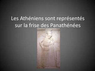 Les Athéniens sont représentés
  sur la frise des Panathénées
 