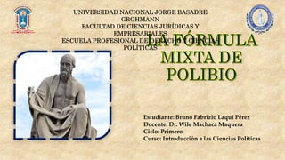 UNIVERSIDAD NACIONAL JORGE BASADRE
GROHMANN
FACULTAD DE CIENCIAS JURÍDICAS Y
EMPRESARIALES
ESCUELA PROFESIONAL DE DERECHO Y CIENCIAS
POLÍTICAS
Estudiante: Bruno Fabrizio Laqui Pérez
Docente: Dr. Wile Machaca Maquera
Ciclo: Primero
Curso: Introducción a las Ciencias Políticas
 