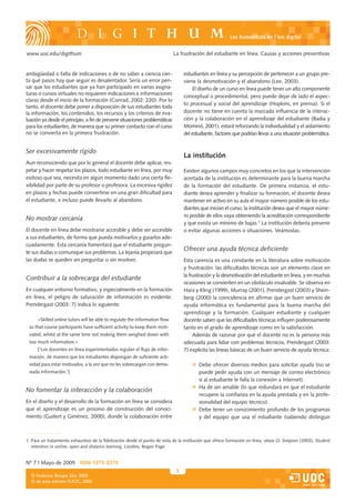Les humanitats en l’era digital


www.uoc.edu/digithum                                                         La frustración del estudiante en línea. Causas y acciones preventivas


ambigüedad o falta de indicaciones o de no saber a ciencia cier-                  estudiantes en línea y su percepción de pertenecer a un grupo pre-
ta qué pasos hay que seguir es desalentador. Sería un error pen-                  viene la desmotivación y el abandono (Lee, 2003).
sar que los estudiantes que ya han participado en varias asigna-                      El diseño de un curso en línea puede tener un alto componente
turas o cursos virtuales no requieren indicaciones e informaciones
                                                                                  conceptual o procedimental, pero puede dejar de lado el aspec-
claras desde el inicio de la formación (Conrad, 2002: 220). Por lo
                                                                                  to procesual y social del aprendizaje (Hopkins, en prensa). Si el
tanto, el docente debe poner a disposición de sus estudiantes toda
la información, los contenidos, los recursos y los criterios de eva-              docente no tiene en cuenta la marcada influencia de la interac-
luación ya desde el principio, a fin de prevenir situaciones problemáticas        ción y la colaboración en el aprendizaje del estudiante (Badia y
para los estudiantes, de manera que su primer contacto con el curso               Mominó, 2001), estará reforzando la individualidad y el aislamiento
no se convierta en la primera frustración.                                        del estudiante, factores que podrían llevar a una situación problemática.


Ser excesivamente rígido
                                                                                  La institución
Aun reconociendo que por lo general el docente debe aplicar, res-
petar y hacer respetar los plazos, todo estudiante en línea, por muy              Existen algunos campos muy concretos en los que la intervención
exitoso que sea, necesita en algún momento dado una cierta fle-                   acertada de la institución es determinante para la buena marcha
xibilidad por parte de su profesor o profesora. La excesiva rigidez               de la formación del estudiante. De primera instancia, el estu-
en plazos y fechas puede convertirse en una gran dificultad para                  diante desea aprender y finalizar su formación; el docente desea
el estudiante, e incluso puede llevarlo al abandono.                              mantener en activo en su aula el mayor número posible de los estu-
                                                                                  diantes que inician el curso; la institución desea que el mayor núme-
                                                                                  ro posible de ellos vaya obteniendo la acreditación correspondiente
No mostrar cercanía
                                                                                  y que exista un mínimo de bajas.1 La institución debería prevenir
El docente en línea debe mostrarse accesible y debe ser accesible                 o evitar algunas acciones o situaciones. Veámoslas.
a sus estudiantes, de forma que pueda motivarlos y guiarlos ade-
cuadamente. Esta cercanía fomentará que el estudiante pregun-
te sus dudas o comunique sus problemas. La lejanía propiciará que
                                                                                  Ofrecer una ayuda técnica deficiente
las dudas se queden sin preguntar o sin resolver.                                 Esta carencia es una constante en la literatura sobre motivación
                                                                                  y frustración: las dificultades técnicas son un elemento clave en
                                                                                  la frustración y la desmotivación del estudiante en línea, y en muchas
Contribuir a la sobrecarga del estudiante
                                                                                  ocasiones se convierten en un obstáculo insalvable. Se observa en
En cualquier entorno formativo, y especialmente en la formación                   Hara y Kling (1999), Murray (2001), Prendergast (2003) y Shein-
en línea, el peligro de saturación de información es evidente.                    berg (2000) la coincidencia en afirmar que un buen servicio de
Prendergast (2003: 7) indica lo siguiente:                                        ayuda informática es fundamental para la buena marcha del
                                                                                  aprendizaje y la formación. Cualquier estudiante y cualquier
      «Skilled online tutors will be able to regulate the information flow        docente saben que las dificultades técnicas influyen poderosamente
 so that course participants have sufficient activity to keep them moti-          tanto en el grado de aprendizaje como en la satisfacción.
 vated, whilst at the same time not making them weighed down with                      Además de razonar por qué el docente no es la persona más
 too much information.»                                                           adecuada para lidiar con problemas técnicos, Prendergast (2003:
      [‘Los docentes en línea experimentados regulan el flujo de infor-           7) explicita las líneas básicas de un buen servicio de ayuda técnica:
 mación, de manera que los estudiantes dispongan de suficiente acti-
 vidad para estar motivados, a la vez que no les sobrecargan con dema-                   Debe ofrecer diversos medios para solicitar ayuda (no se
 siada información.’]                                                                    puede pedir ayuda con un mensaje de correo electrónico
                                                                                         si al estudiante le falla la conexión a Internet).
                                                                                         Ha de ser amable (lo que redundará en que el estudiante
No fomentar la interacción y la colaboración
                                                                                         recupere la confianza en la ayuda prestada y en la profe-
En el diseño y el desarrollo de la formación en línea se considera                       sionalidad del equipo técnico).
que el aprendizaje es un proceso de construcción del conoci-                             Debe tener un conocimiento profundo de los programas
miento (Guitert y Giménez, 2000), donde la colaboración entre                            y del equipo que usa el estudiante (sabiendo distinguir



1. Para un tratamiento exhaustivo de la fidelización desde el punto de vista de la institución que ofrece formación en línea, véase O. Simpson (2003), Student
   retention in online, open and distance learning, Londres, Bogan Page.


Nº 7 | Mayo de 2005 ISSN 1575-2275
                                                                              5
  © Federico Borges Sáiz, 2005
  © de esta edición: FUOC, 2005
 