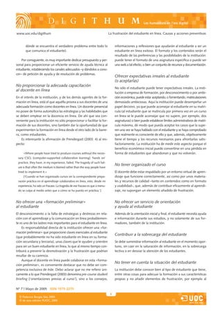 Les humanitats en l’era digital


www.uoc.edu/digithum                                                          La frustración del estudiante en línea. Causas y acciones preventivas


       dónde se encuentra el verdadero problema entre todo lo                      informaciones y reflexiones que ayudarán al estudiante a ser un
       que comunica el estudiante).                                                estudiante en línea exitoso. El formato y los contenidos serán el
                                                                                   resultado de las preferencias y las posibilidades de la institución:
    Por consiguiente, es muy importante dedicar presupuesto y per-                 puede tener el formato de una asignatura específica o puede ser
sonal para proporcionar un eficiente servicio de ayuda técnica al                  una web a tal efecto, o bien un conjunto de recursos y documentación.
estudiante, estableciendo los canales adecuados –y dándolos a cono-
cer– de petición de ayuda y de resolución de problemas.
                                                                                   Ofrecer expectativas irreales al estudiante
                                                                                   (o aceptarlas)
No proporcionar la adecuada capacitación
                                                                                   No sólo el estudiante puede tener expectativas irreales. La insti-
al docente en línea
                                                                                   tución o empresa de formación, por desconocimiento o por ambi-
En el interés de la institución, y de los demás agentes de la for-                 ción económica, puede estar aceptando, o fomentando, matriculaciones
mación en línea, está el que aquélla provea a sus docentes de una                  demasiado ambiciosas. Aquí la institución puede desempeñar un
adecuada formación como docentes en línea. Un docente presencial                   papel decisivo, ya que puede aconsejar al estudiante en su matrí-
no posee de forma automática las estrategias y las habilidades que                 cula (al estudiante que se matricula por primera vez en un curso
se deben emplear en la docencia en línea. De ahí que sea con-                      en línea se le puede aconsejar que no supere, por ejemplo, dos
veniente para la institución no sólo proporcionar o facilitar la for-              asignaturas) o bien puede establecer límites administrativos de matrí-
mación de sus docentes, sino también dar la oportunidad de que                     cula máxima, de modo que pueda aceptar los casos que la supe-
experimenten la formación en línea desde el otro lado de la barre-                 ren una vez se haya hablado con el estudiante y se haya comprobado
ra, como estudiantes.                                                              que realmente es consciente de ello y que, además, objetivamente
    Es interesante la afirmación de Prendergast (2003: 4) al res-                  tiene el tiempo y los recursos necesarios para afrontarlas satis-
pecto:                                                                             factoriamente. La institución ha de medir este aspecto porque el
                                                                                   beneficio económico inicial puede convertirse en una pérdida en
     «Where people have tried to produce courses without the neces-                forma de estudiantes que abandonan y que no volverán.
 sary CSCL [computer-supported collaborative learning] ‘hands on’
 practice, they have, in my experience, failed. The tragedy of such fail-
                                                                                   No tener organizado el curso
 ure is that often the medium is blamed rather than the way people have
 tried to implement it.»                                                           El docente debe estar respaldado por un entorno virtual de apren-
     [‘Cuando se han organizado cursos sin la correspondiente prepa-               dizaje que funcione correctamente, así como por unos materia-
 ración práctica en el aprendizaje colaborativo en línea, esto, desde mi           les y recursos de calidad –tanto en contenidos como en formato
 experiencia, ha sido un fracaso. La tragedia de ese fracaso es que a menu-        y usabilidad–, que, además de contribuir eficazmente al aprendi-
 do se culpa al medio antes que a cómo se ha puesto en práctica.’]                 zaje, no supongan un elemento añadido de frustración.


No ofrecer una «formación preliminar»                                              No ofrecer un servicio de orientación
al estudiante                                                                      y ayuda al estudiante
El desconocimiento o la falta de estrategias y destrezas en rela-                  Además de la orientación inicial y final, el estudiante necesita ayuda
ción con el aprendizaje y la comunicación en línea probablemen-                    e información durante sus estudios, y no solamente de sus for-
te es uno de los lastres más importantes para el estudiante en línea.              madores, también de la institución.
    Es responsabilidad directa de la institución ofrecer una «for-
mación preliminar» que proporcione claves esenciales al estudiante
                                                                                   Contribuir a la sobrecarga del estudiante
(que probablemente no ha sido estudiante en línea en su forma-
ción secundaria y terciaria), unas claves que le ayuden y orienten                 Se debe suministrar información al estudiante en el momento opor-
para ser un buen estudiante en línea, lo que al mismo tiempo con-                  tuno, sin caer en la saturación de información, en la sobrecarga
tribuirá a prevenir la desmotivación y la frustración que podrían                  lectiva o en desviar la atención de los estudiantes.
resultar de su carencia.
    Aunque el docente en línea puede colaborar en esta «forma-
                                                                                   No tener en cuenta la situación del estudiante
ción preliminar», es conveniente destacar que no debe ser com-
petencia exclusiva de éste. Debo aclarar que no me refiero úni-                    La institución debe conocer bien al tipo de estudiante que tiene,
camente a lo que Prendergast (2003) denomina pre-course student                    entre otras cosas para adecuar la formación a sus características
briefing [‘orientaciones previas al curso’], sino a los consejos,                  propias y no añadir elementos de frustración, por ejemplo al

Nº 7 | Mayo de 2005 ISSN 1575-2275
                                                                               6
  © Federico Borges Sáiz, 2005
  © de esta edición: FUOC, 2005
 