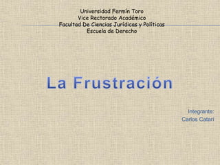 Universidad Fermín Toro
Vice Rectorado Académico
Facultad De Ciencias Jurídicas y Políticas
Escuela de Derecho
Integrante:
Carlos Catarí
 