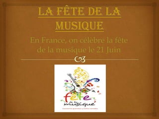 La fête de la musique En France, oncélèbre la fête de la musiquele 21 Juin 