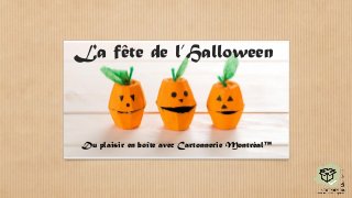 La fête de l’Halloween 
Du plaisir en boîte avec Cartonnerie Montréal™  