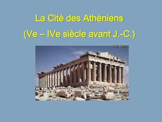 La Cité des Athéniens
(Ve – IVe siècle avant J.-C.)
 