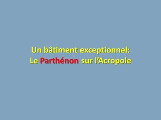 Un bâtiment exceptionnel:
Le Parthénon sur l’Acropole
 
