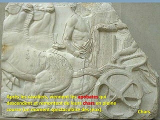 Après les cavaliers, viennent les apobates qui
descendent et remontent de leurs chars en pleine
course (un moment spectaculaire des jeux).         Chars
 