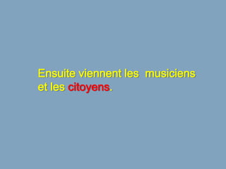 Ensuite viennent les musiciens
et les citoyens.
 