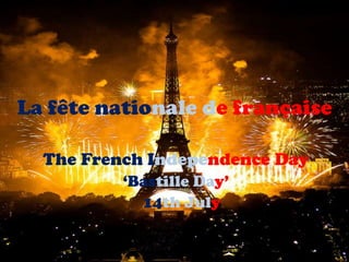 La fête nationale de française

  The French Independence Day
          ‘Bastille Day’
            14th July
 