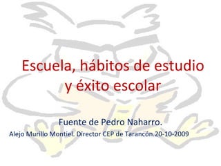 Escuela, hábitos de estudio y éxito escolar Fuente de Pedro Naharro. Alejo Murillo Montiel. Director CEP de Tarancón.20-10-2009 