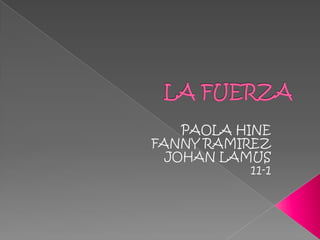 LA FUERZA PAOLA HINE FANNY RAMIREZ JOHAN LAMUS  11-1 