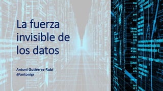 La fuerza
invisible de
los datos
Antoni Gutiérrez-Rubí
@antonigr
 