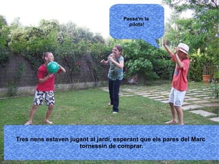 . Passa'm la  pilota! 