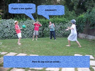 AAAAAH!!! Fugim o ens agafen! 